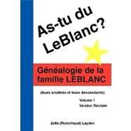 As-Tu du Leblanc? : G�n�alogie de la Famille Leblanc (Leurs Anc�tres et Leurs Descendants) by (Robichaud) Layden, Zella, 9781425107062