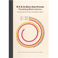 W. E. B. Du Bois's Data Portraits Visualizing Black America by The W.E.B. Du Bois Center at the University of Massachusetts Amherst, n/a; Battle-Baptiste, Whitney; Rusert, Britt, 9781616897062