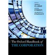 The Oxford Handbook of the Corporation by Clarke, Thomas; O'Brien, Justin; O'Kelley, Charles, 9780198737063