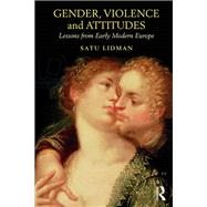 Gender, Violence and Attitudes: Lessons from Early Modern Europe by Lidman; Satu, 9781138097063