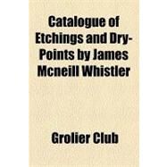 Catalogue of Etchings and Dry-points by James Mcneill Whistler by Grolier Club; Bobbs-merrill Company, 9781154457063
