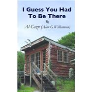 I Guess You Had to Be There by Williamson, Alan G., 9781523347063