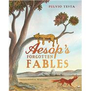 Aesop's Forgotten Fables by Waters, Fiona; Testa, Fulvio, 9781849397063