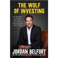 The Wolf of Investing My Insider's Playbook for Making a Fortune on Wall Street by Belfort, Jordan, 9781982197063