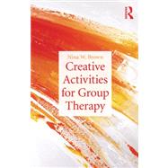 Creative Activities for Group Therapy by Brown; Nina W., 9780415527064
