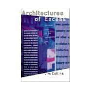 Architectures of Excess: Cultural Life in the Information Age by Collins,Jim, 9780415907064