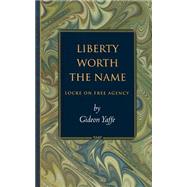 Liberty Worth the Name by Yaffe, Gideon, 9780691057064