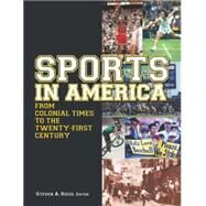 Sports in America from Colonial Times to the Twenty-First Century: An Encyclopedia: An Encyclopedia by Riess,Steven A., 9780765617064