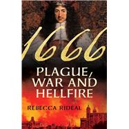 1666: Plague, War, and Hellfire by Rideal, Rebecca, 9781250097064