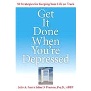 Get It Done When You're Depressed : 50 Strategies for Keeping Your Life on Track by Fast, Julie A. (Author); Preston, Psy.D., ABPP, John D. (Author), 9781592577064