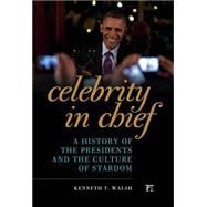 Celebrity in Chief: A History of the Presidents and the Culture of Stardom by Walsh,Kenneth T., 9781612057064