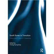 South Korea in Transition: Politics and Culture of Citizenship by Chang; Kyung-Sup, 9780415827065