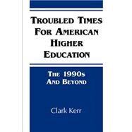 Troubled Times for American Higher Education by Kerr, Clark; Gade, Marion L.; Kawaoka, Maureen, 9780791417065