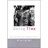 Doing Time : Feminist Theory and Postmodern Culture by Felski, Rita, 9780814727065