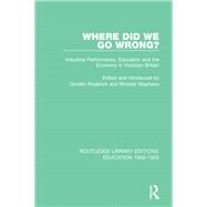Where Did We Go Wrong?: Industrial Performance, Education and the Economy in Victorian Britain by McPeck; John E., 9781138217065