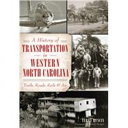 A History of Transportation in Western North Carolina by Ruscin, Terry; Morgan, Robert, 9781467137065