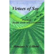 Virtues of Soy : A Practical Health Guide and Cookbook by Gilbert, Monique N., 9781581127065