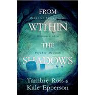 From within the shadows Darkness has a voice:Memoirs of a Psychic Medium by Ross, Tambre; Epperson, Kale, 9781667807065