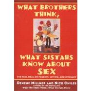What Brothers Think, What Sistahs Know about Sex : The Real Deal on Passion, Loving, and Intimacy by Millner, Denene; Chiles, Nick, 9780061917066