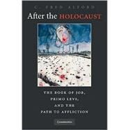 After the Holocaust: The Book of Job, Primo Levi, and the Path to Affliction by C. Fred Alford, 9780521747066