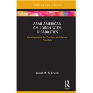Arab American Children with Disabilities: Considerations for Teachers and Service Providers by Al Khatib; Jamal M., 9781138207066