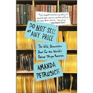 Do Not Sell At Any Price The Wild, Obsessive Hunt for the World's Rarest 78rpm Records by Petrusich, Amanda, 9781451667066