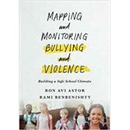 Mapping and Monitoring Bullying and Violence Building a Safe School Climate by Astor, Ron; Benbenishty, Rami, 9780190847067