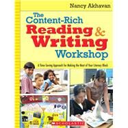 The Content-Rich Reading & Writing Workshop A Time-Saving Approach for Making the Most of Your Literacy Block by Akhavan, Nancy, 9780545047067