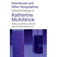 Heartbreak and Other Geographies by Katherine McKittrick, 9781517917067