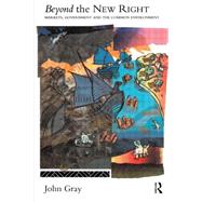Beyond the New Right: Markets, Government and the Common Environment by Gray,John, 9780415107068