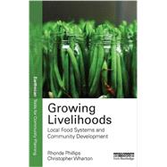 Growing Livelihoods: Local Food Systems and Community Development by Phillips; Rhonda, 9780415727068