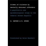 Crimes of Violence by Mentally Abnormal Offenders: A psychiatric and epidemiological study in the Federal German Republic by H. Häfner , W. Boker , In collaboration with H. Immich , C. Kohler , A. Schmitt , G. Wagner , J. Werner , Foreword by T. C. N. Gibbens , Translated by Helen Marshall, 9780521107068