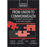 From Union to Commonwealth: Nationalism and Separatism in the Soviet Republics by Edited by Gail Lapidus , Victor Zaslavsky , With Philip Goldman, 9780521417068