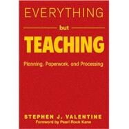 Everything but Teaching : Planning, Paperwork, and Processing by Stephen J. Valentine, 9781412967068