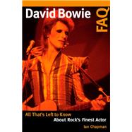 David Bowie FAQ All That's Left to Know About Rock's Finest Actor by Chapman, Ian, 9781617137068