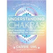 The Zenned Out Guide to Understanding Chakras Your Handbook to Understanding The Energy of The Chakra System by Uhl, Cassie, 9781631067068