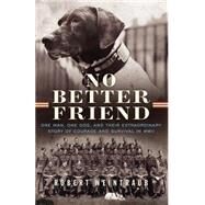 No Better Friend One Man, One Dog, and Their Extraordinary Story of Courage and Survival in WWII by Weintraub, Robert, 9780316337069
