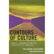Contours of Culture Complex Ethnography and the Ethnography of Complexity by Atkinson, Paul; Delamont, Sara; Housley, William, 9780759107069