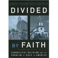 Divided by Faith Evangelical Religion and the Problem of Race in America by Emerson, Michael O.; Smith, Christian, 9780195147070