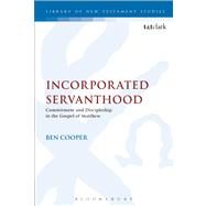 Incorporated Servanthood Commitment and Discipleship in the Gospel of Matthew by Cooper, Ben, 9780567177070