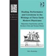 Healing, Performance and Ceremony in the Writings of Three Early Modern Physicians: Hippolytus Guarinonius and the Brothers Felix and Thomas Platter by Katritzky,M.A., 9780754667070