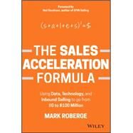 The Sales Acceleration Formula Using Data, Technology, and Inbound Selling to go from $0 to $100 Million by Roberge, Mark, 9781119047070