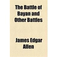 The Battle of Bayan and Other Battles by Allen, James Edgar, 9781153777070