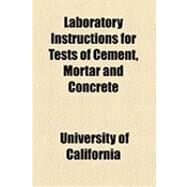 Laboratory Instructions for Tests of Cement, Mortar and Concrete by University of California; Berkeley College of Engineering Division, 9781154527070