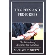 Degrees and Pedigrees The Education of Americas Top Executives by Nietzel, Michael T., 9781475837070