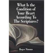 What Is the Condition of Your Heart According to the Scriptures? by Nimmo, Roger, 9781973667070