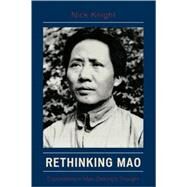 Rethinking Mao Explorations in Mao Zedong's Thought by Knight, Nick, 9780739117071