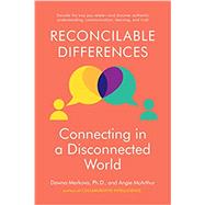 Reconcilable Differences Connecting in a Disconnected World by Markova, Dawna; McArthur, Angie, 9780812997071
