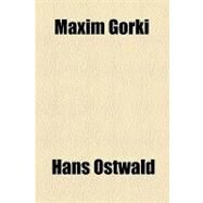 Maxim Gorki by Ostwald, Hans, 9781153767071