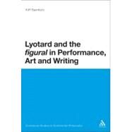 Lyotard and the 'figural' in Performance, Art and Writing by Bamford, Kiff, 9781441167071